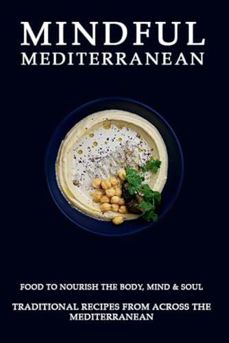 Mindful Mediterranean: Food to nourish the Body, Mind & Soul - Traditional recipes from accross the Mediterranean von Independently published