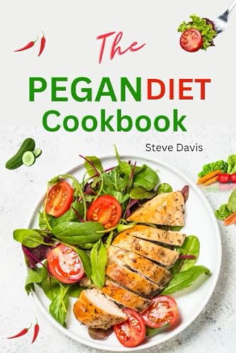 The Pegan Diet Cookbook: Wholesome Recipes for a Healthier You ; Discover the Perfect Blend of Paleo and Vegan Delights von Independently published
