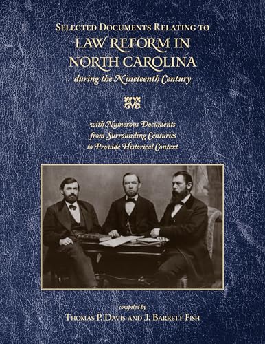 Selected Documents Relating to Law Reform in North Carolina During the Nineteenth Century: With Numerous Documents from Surrounding Centuries to Provide Historical Context von North Carolina Division of Archives & History