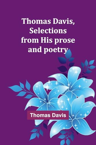 Thomas Davis, selections from his prose and poetry von Alpha Edition