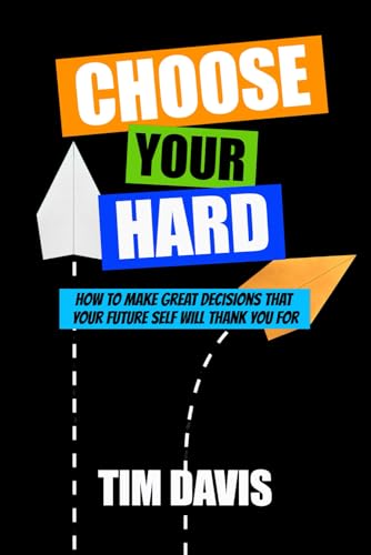 Choose Your Hard: How to Make Great Decisions that Your Future Self Will Thank You For von Independently published