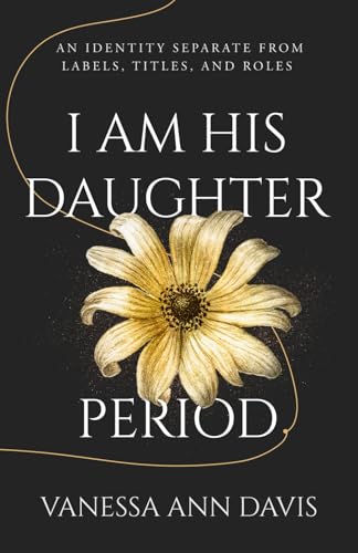 I Am His Daughter Period: An Identity Separate from Labels, Titles, and Roles von TMM Publishing