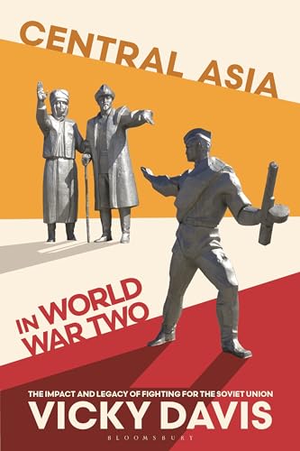 Central Asia in World War Two: The Impact and Legacy of Fighting for the Soviet Union von Bloomsbury Academic