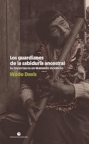 Los guardianes de la sabiduría ancestral: Su importancia en el mundo moderno (Historia y pensamiento) von Punto de Vista Editores