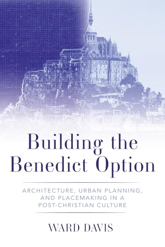 Building the Benedict Option: Architecture, Urban Planning, and Placemaking in a Post-Christian Culture von Wipf and Stock