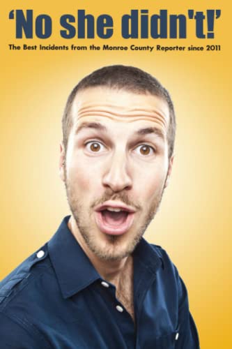 No She Didn't!: The "Best" (i.e. Craziest) Police Stories of the Decade from The Monroe County Reporter ... von Independently published