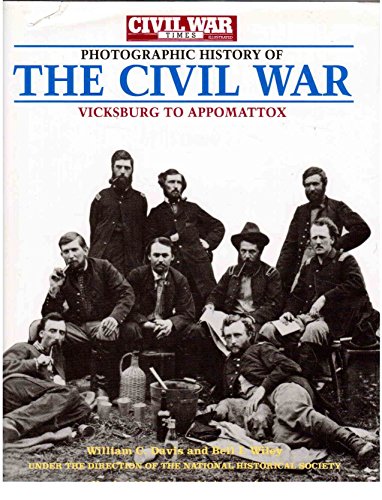 Photographic History of the Civil War: Vicksburg to Appomattox : Fighting for Time/the South Besieged/the End of an Era ("Civil War Times Illustrated" Photographic History of the Civil War)