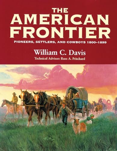 The American Frontier: Pioneers, Settlers & Cowboys 1800-1899: Pioneers, Settlers, and Cowboys 1800-1899