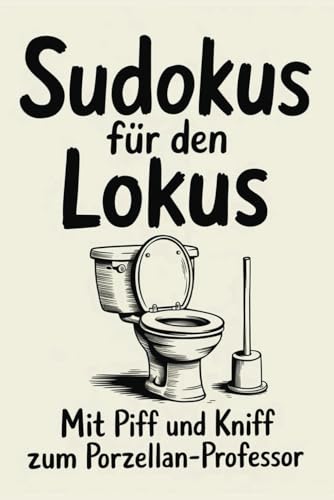 SUDOKUS für den LOKUS - Mit Pfiff und Kniff zum Porzellan-Professor: 110 Seiten Knobelspaß mit Lösungen: In 6 Schwierigkeitsstufen (Sehr leicht bis ... für das WC (Pipifax & Rätselmax) von Independently published