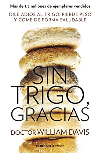 Sin trigo, gracias: Dile adiós al trigo, pierde peso y come de forma saludable (Clave) von DEBOLSILLO