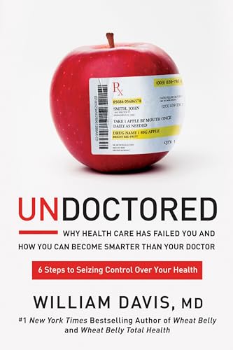Undoctored: Why Health Care Has Failed You and How You Can Become Smarter Than Your Doctor