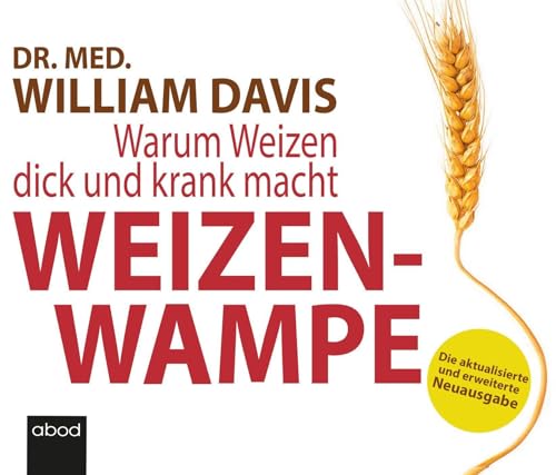 Weizenwampe: Warum Weizen dick und krank macht - Die aktualisierte und erweiterte Neuausgabe von ABOD Verlag