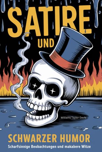 Satire und Schwarzer Humor: Scharfsinnige Beobachtungen und makabere Witze von Independently published