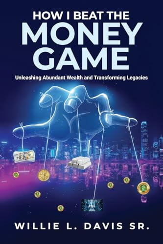 HOW I BEAT THE MONEY GAME: Unleashing Abundant Wealth and Transforming Legacies von ARPress
