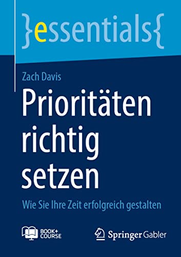 Prioritäten richtig setzen: Wie Sie Ihre Zeit erfolgreich gestalten (essentials) von Springer Gabler