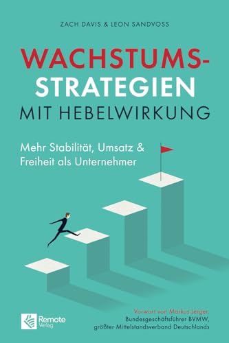 Wachstumsstrategien mit Hebelwirkung: Mehr Stabilität, Umsatz & Freiheit als Unternehmer von Remote Verlag