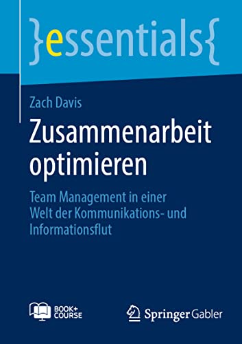 Zusammenarbeit optimieren: Team Management in einer Welt der Kommunikations- und Informationsflut (essentials) von Springer Gabler