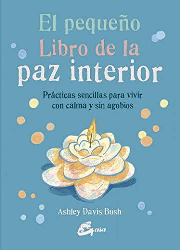 El pequeño libro de la paz interior : prácticas sencillas para vivir con calma y sin agobios El pequeño libro de la paz interior : prácticas sencillas para vivir con calma y sin agobios