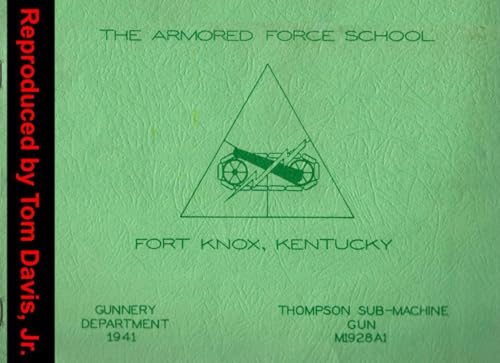 THE ARMORED FORCE SCHOOL - THOMPSON SUB-MACHNE GUN, M1928A1: FORT KNOX, KENTUCKY von Independently published