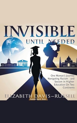 Invisible Until Needed: One Woman's Journey Navigating Racism and Sexism in Higher Education on Two Continents von Fulton Books