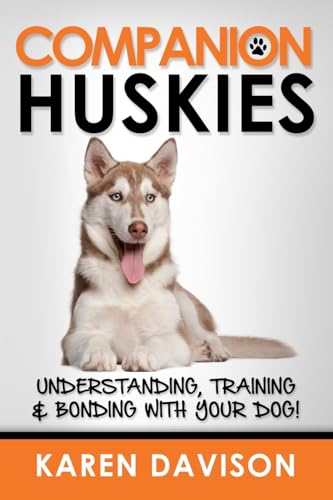 Companion Huskies: Understanding, Training and Bonding with your Dog! (Positive Dog Training, Band 3) von Createspace Independent Publishing Platform