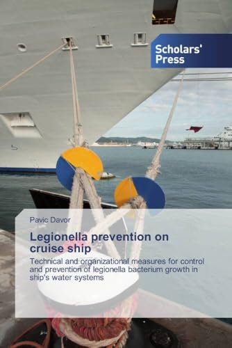 Legionella prevention on cruise ship: Technical and organizational measures for control and prevention of legionella bacterium growth in ship's water systems von Scholars' Press
