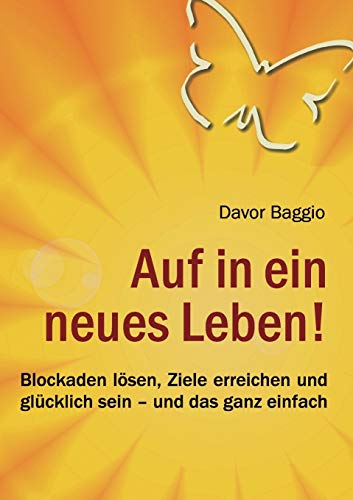 Auf in ein neues Leben!: Blockaden lösen, Ziele erreichen und glücklich sein – und das ganz einfach von Books on Demand GmbH