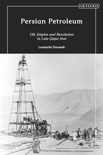 Persian Petroleum: Oil, Empire and Revolution in Late Qajar Iran
