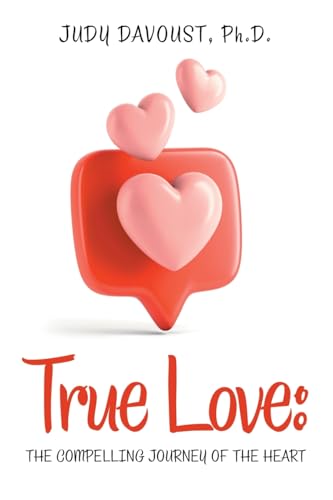 True Love:: THE COMPELLING JOURNEY OF THE HEART von Balboa Press