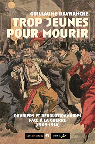 TROP JEUNES POUR MOURIR: Ouvriers et révolutionnaires face à la guerre (1909-1914) von LIBERTALIA