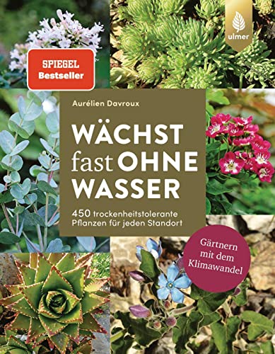 Wächst fast ohne Wasser: Der Spiegel-Bestseller. 450 trockenheitstolerante Pflanzen für jeden Standort. Gärtnern mit dem Klimawandel