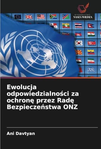 Ewolucja odpowiedzialności za ochronę przez Radę Bezpieczeństwa ONZ: DE von Wydawnictwo Nasza Wiedza