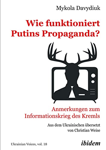 Wie funktioniert Putins Propaganda?: Anmerkungen zum Informationskrieg des Kremls (Ukrainian Voices) von ibidem