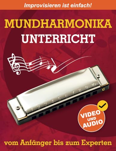 Mundharmonika-Unterricht vom Anfänger bis zum Experten: Ursprüngliche Methode zum Erlernen des Mundharmonika-Spiels und der Improvisation + Video und Audio
