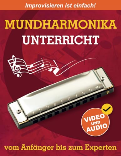 Mundharmonika-Unterricht vom Anfänger bis zum Experten: Ursprüngliche Methode zum Erlernen des Mundharmonika-Spiels und der Improvisation + Video und Audio Mundharmonika-Unterricht vom Anfänger bis zum Experten: Ursprüngliche Methode zum Erlernen des Mundharmonika-Spiels und der Improvisation + Video und Audio
