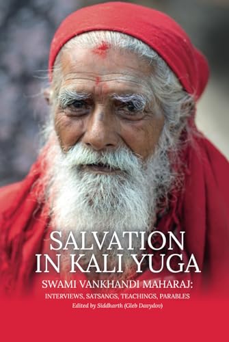 Salvation in Kali Yuga: Swami Vankhandi Maharaj: Interviews, Satsangs, Teachings, Parables von Independently published