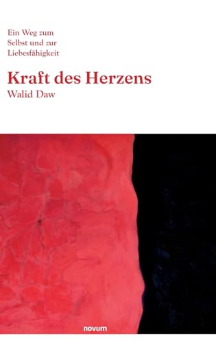 Kraft des Herzens: Ein Weg zum Selbst und zur Liebesfähigkeit von novum Verlag