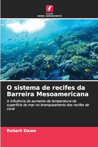 O sistema de recifes da Barreira Mesoamericana: A influência do aumento da temperatura da superfície do mar no branqueamento dos recifes de coral von Edições Nosso Conhecimento