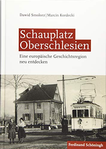 Schauplatz Oberschlesien: Eine europäische Geschichtsregion neu entdecken von Schoeningh Ferdinand GmbH