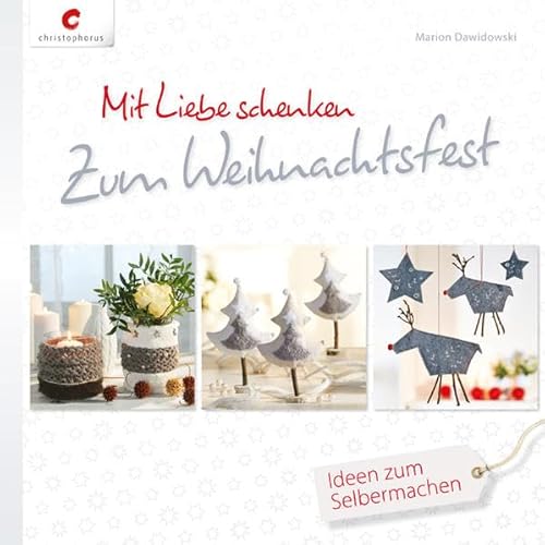Mit Liebe schenken. Zum Weihnachtsfest: Ideen zum Selbermachen
