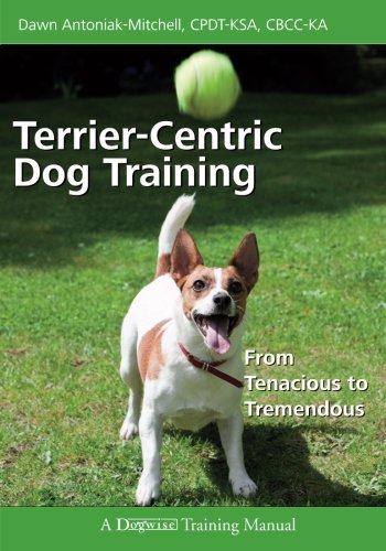 Terrier-centric Dog Training: From Tenacious to Tremendous (Dogwise Training Manual) von Dogwise Publishing