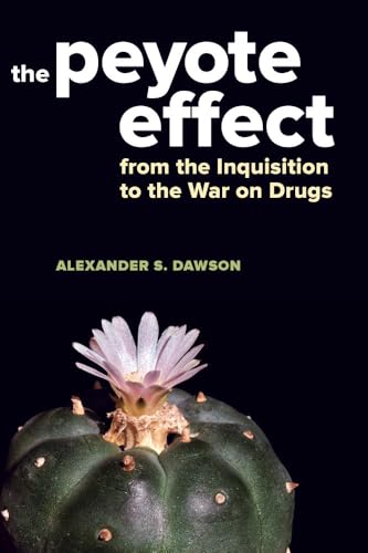 Peyote Effect: From the Inquisition to the War on Drugs von University of California Press