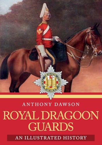 Royal Dragoon Guards: An Illustrated History von Amberley Publishing