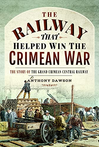 The Railway That Helped Win the Crimean War: The Story of the Grand Crimean Central Railway