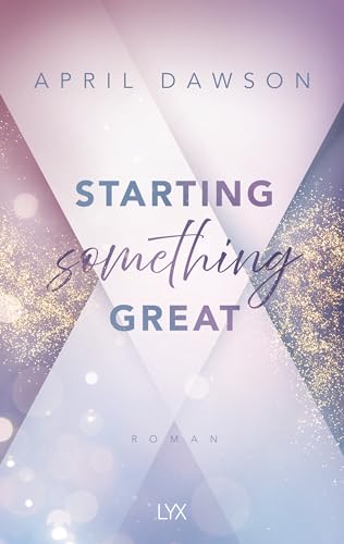 Starting Something Great: Mit wunderschöner Charakterkarte in der Erstauflage von LYX