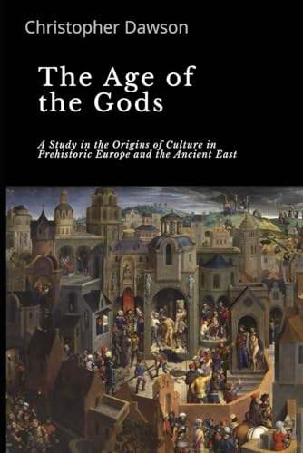 The age of the gods: A study in the origins of culture in prehistoric Europe and the ancient East (Works of Christopher Dawson) von Independently published