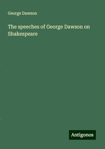 The speeches of George Dawson on Shakespeare von Antigonos Verlag