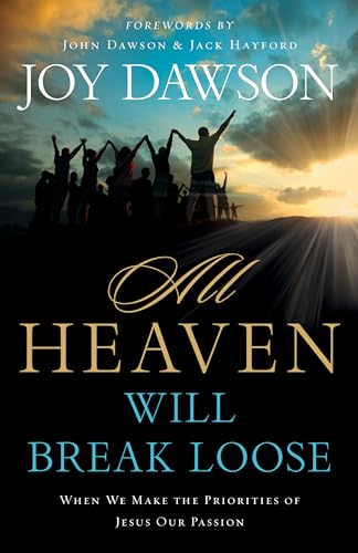 All Heaven Will Break Loose: When We Make Jesus' Priorities Our Passion: When We Make the Priorities of Jesus Our Pursuit
