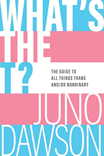 What's the T?: The Guide to All Things Trans And/Or Nonbinary What's the T?: The Guide to All Things Trans And/Or Nonbinary