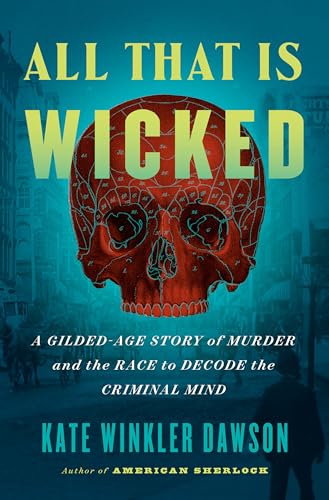 All That Is Wicked: A Gilded-Age Story of Murder and the Race to Decode the Criminal Mind von G.P. Putnam's Sons